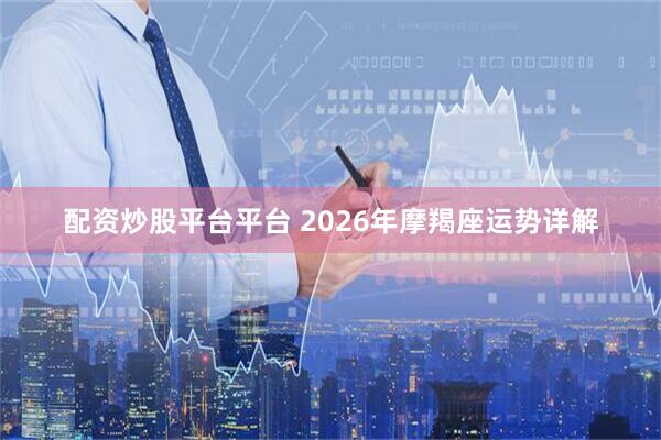 配资炒股平台平台 2026年摩羯座运势详解
